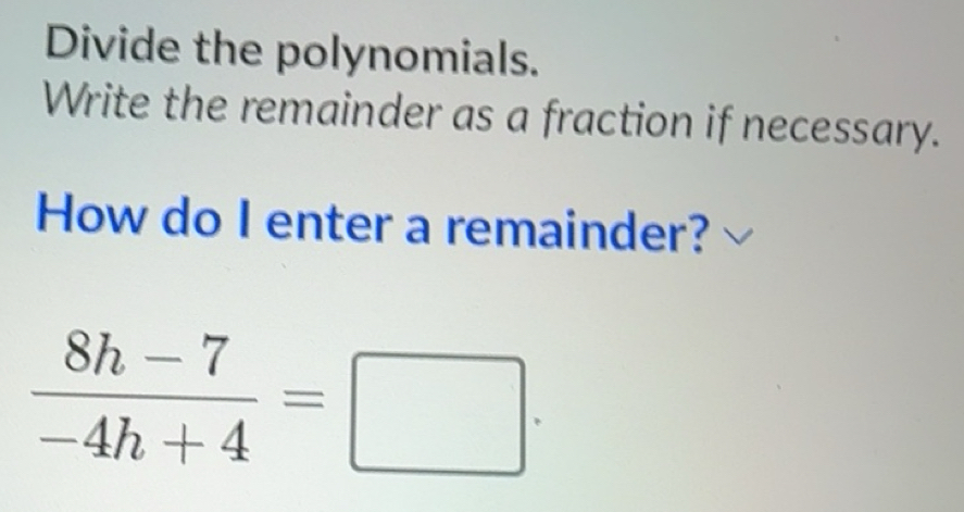 Solved: Divide the polynomials. Write the remainder as a fraction if ...