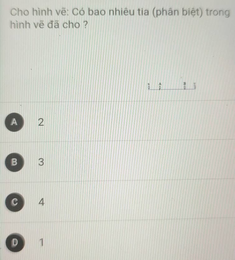 Cho hình vẽ: Có bao nhiêu tia (phân biệt) trong
hình vẽ đã cho ?
A
; p  8/9   y/□  
A 2
B 3
C 4
D 1