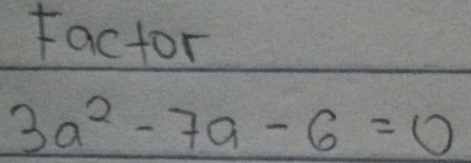 factor
3a^2-7a-6=0