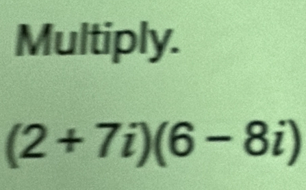 Multiply.
(2+7i)(6-8i)