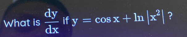 What is  dy/dx  if y=cos x+ln |x^2| ?