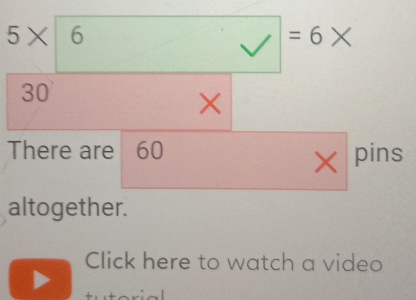 5* 6
V=6*
30
× 
There are 60 pins
X
altogether. 
Click here to watch a video 
tutorial