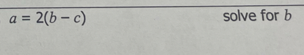 a=2(b-c) solve for b