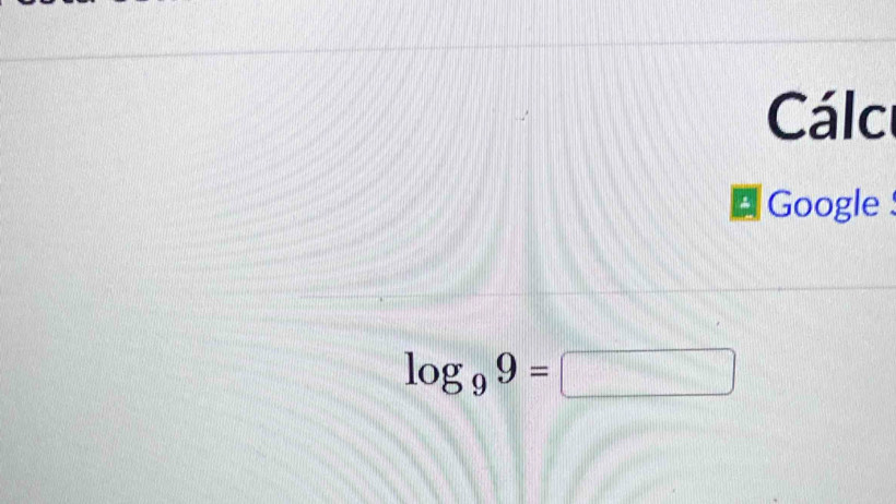 Cálc 
Google
log _99=□