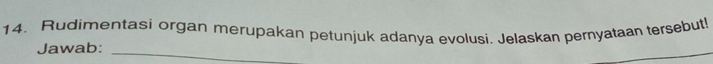 Rudimentasi organ merupakan petunjuk adanya evolusi. Jelaskan pernyataan tersebut! 
Jawab:_