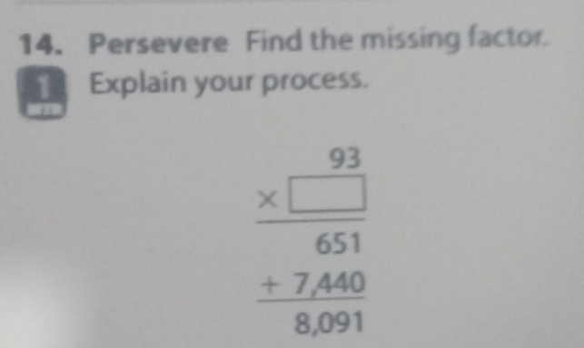 Persevere Find the missing factor. 
1 Explain your process.
beginarrayr 93 * □  hline 651 +7460 hline 8,091endarray