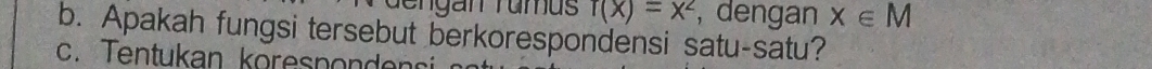 f(x)=x^2 , dengan x∈ M
b. Apakah fungsi tersebut berkorespondensi satu-satu? 
c. Tentukan koresnondor