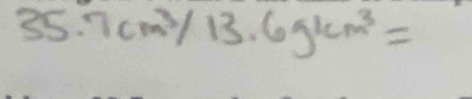 35.7cm^3/13.6g/cm^3=