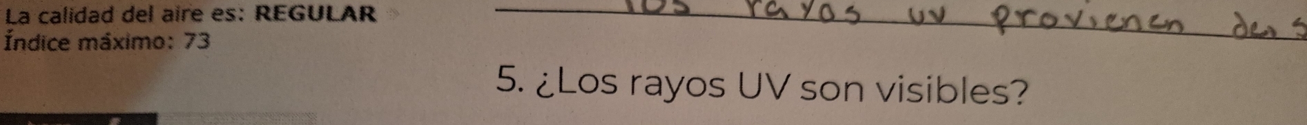 La calidad del aire es: REGULAR_ 
Índice máximo: 73 
5. ¿Los rayos UV son visibles?