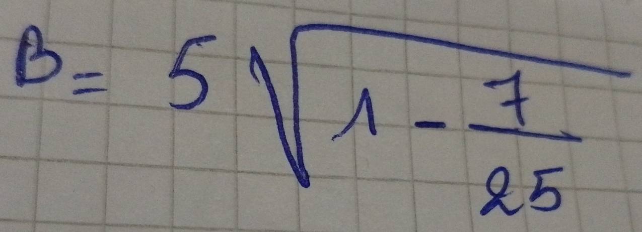 B=5sqrt(1-frac 7)25