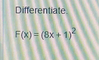 Differentiate.
F(x)=(8x+1)^2