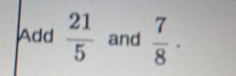 Add  21/5  and  7/8 ·