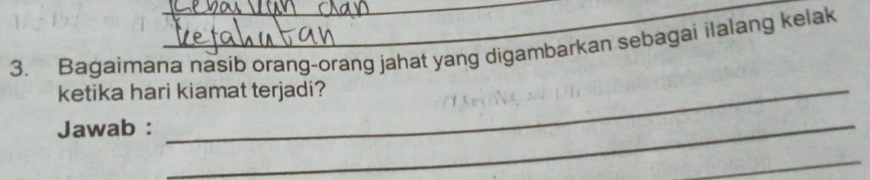 Bagaimana nasib orang-orang jahat yang digambarkan sebagai ilalang kelak 
ketika hari kiamat terjadi? 
Jawab :_ 
_