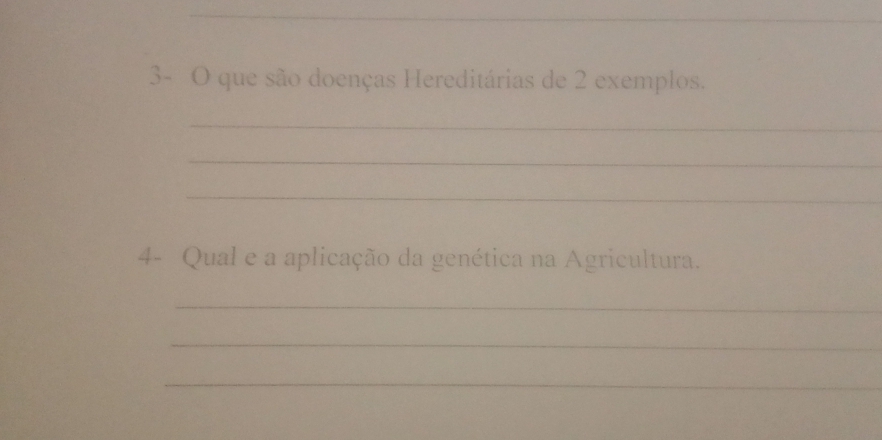 3- O que são doenças Hereditárias de 2 exemplos. 
_ 
_ 
_ 
4- Qual e a aplicação da genética na Agricultura. 
_ 
_ 
_