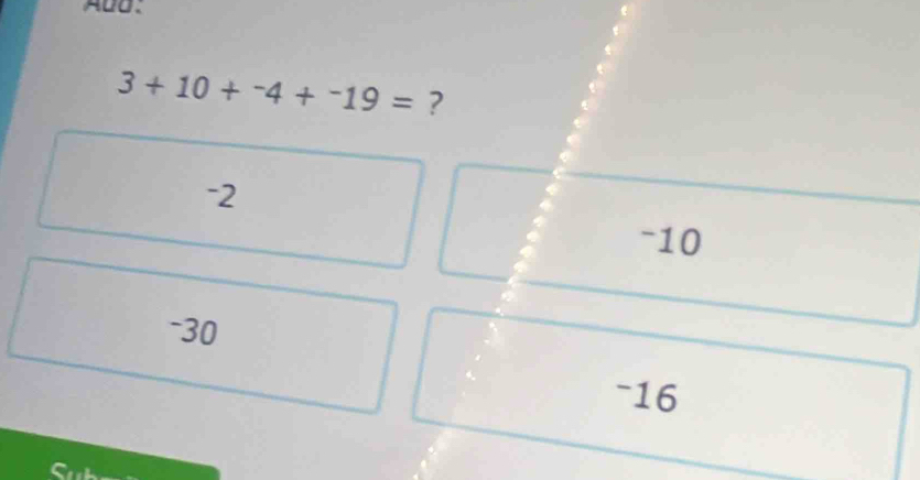 ABD.
3+10+^-4+^-19= ?
2
-10
-30
-16