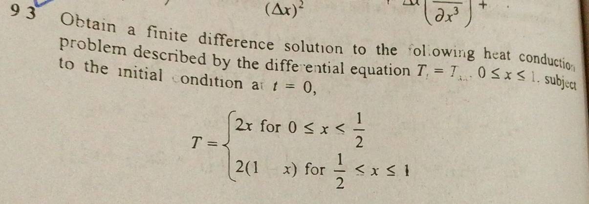 (△ x)^2^((LM)(overline partial x^3))^+
9 3 Obtain a finite difference solution to the following heat conduction 
problem described by the differential equation T=T, 0≤ x≤ 1. subject 
to the initial condition at t=0,
T=beginarrayl 2xfor0≤ x