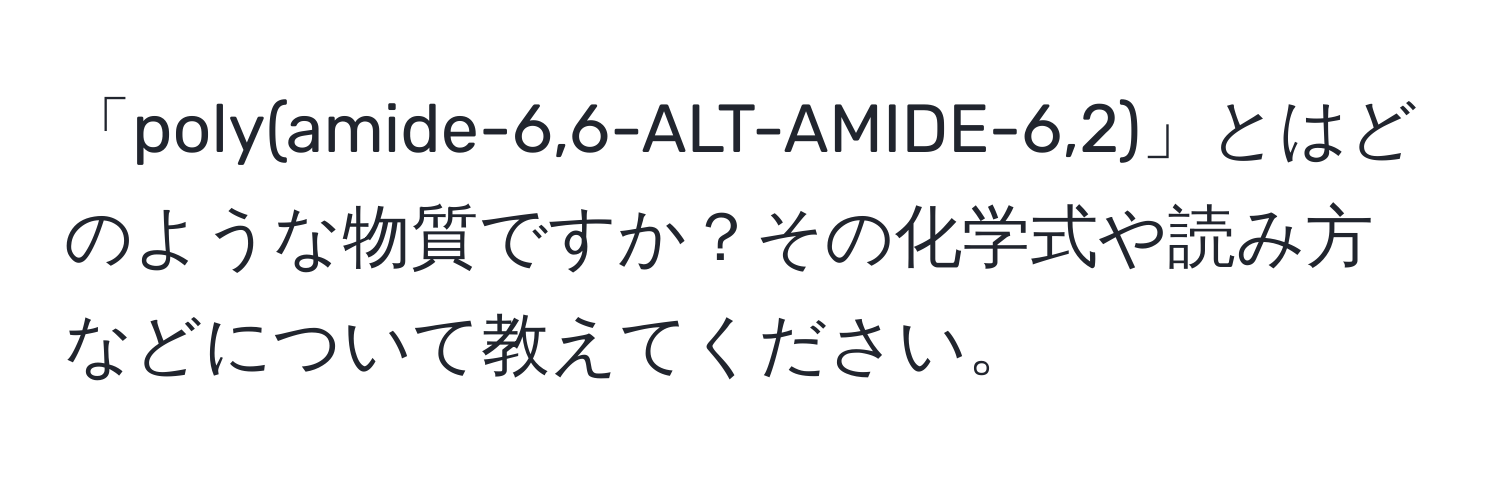 「poly(amide-6,6-ALT-AMIDE-6,2)」とはどのような物質ですか？その化学式や読み方などについて教えてください。