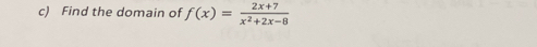 Find the domain of f(x)= (2x+7)/x^2+2x-8 