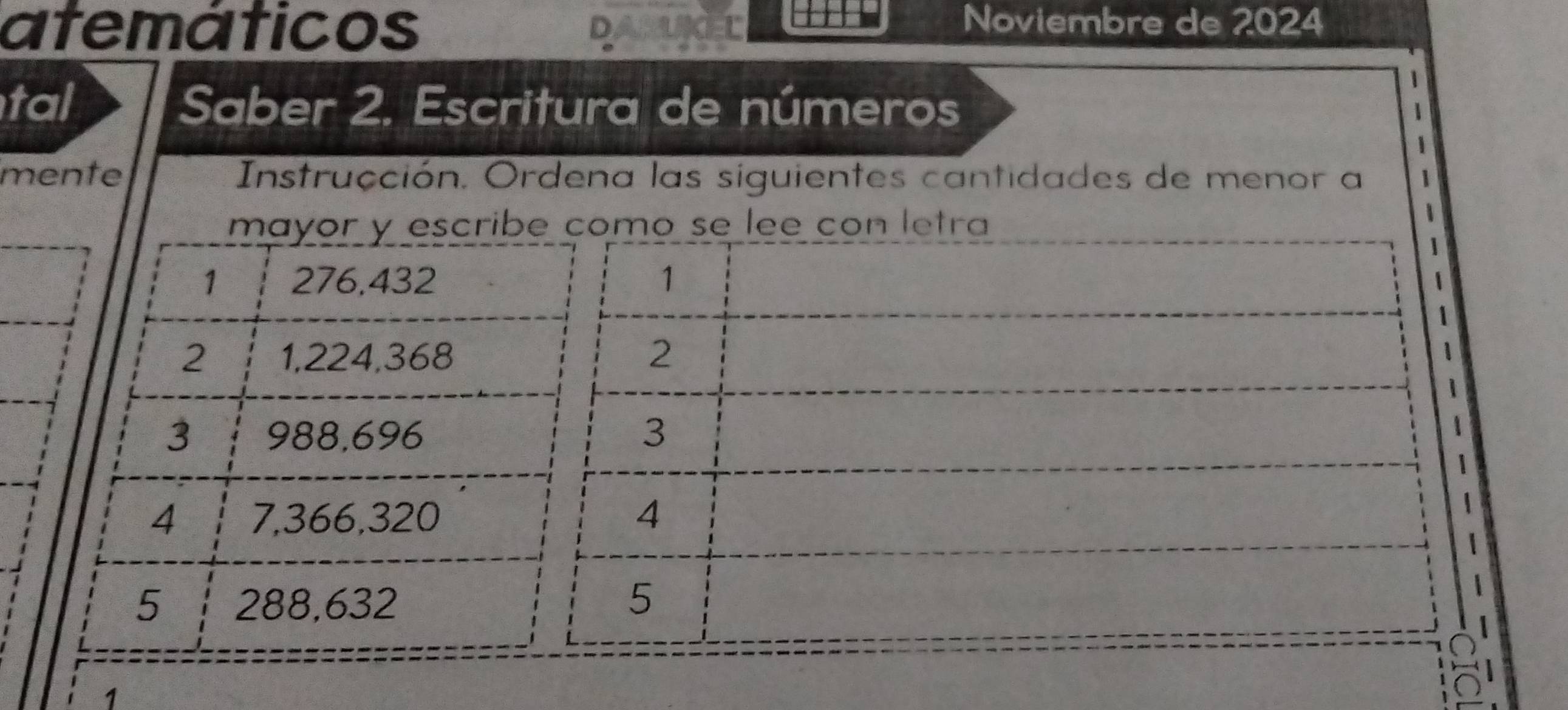 atemáticos 
D 
Noviembre de 2024 
tal Saber 2. Escritura de números 
mente Instrucción. Ordena las siguientes cantidades de menor a 
1