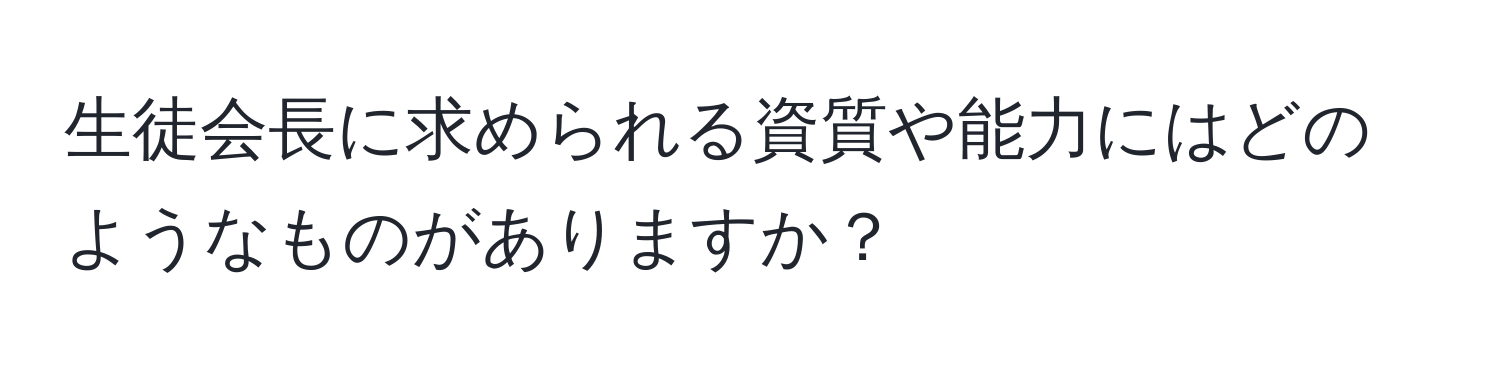 生徒会長に求められる資質や能力にはどのようなものがありますか？