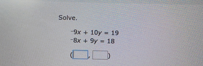 Solve.
-9x+10y=19
-8x+9y=18
(| , )