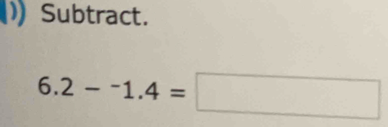 Subtract.
6.2-^-1.4=□