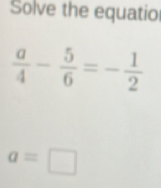 Solve the equatio
a=□