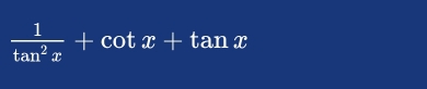  1/tan^2x +cot x+tan x