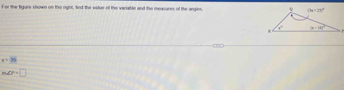 For the figure shown on the right, find the value of the variable and the measures of the angies
x=35
m∠ P=□