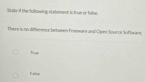 State if the following statement is true or false.
There is no difference between Freeware and Open Source Software.
True
False