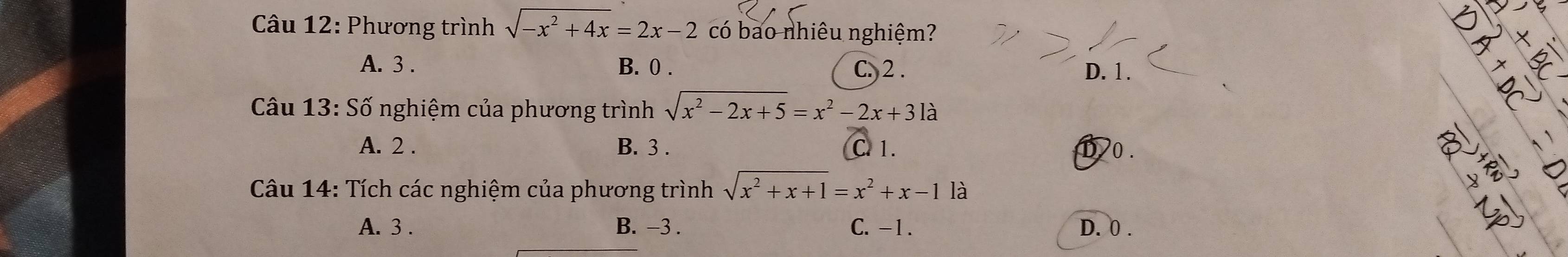 Phương trình sqrt(-x^2+4x)=2x-2 có bao nhiêu nghiệm?
A. 3. B. 0. C, 2. D. 1.
Câu 13:Shat O nghiệm của phương trình sqrt(x^2-2x+5)=x^2-2x+312
A. 2. B. 3. C. 1. D/ 0.
Câu 14: Tích các nghiệm của phương trình sqrt(x^2+x+1)=x^2+x-1k à
A. 3. B. -3. C. -1. D. 0.