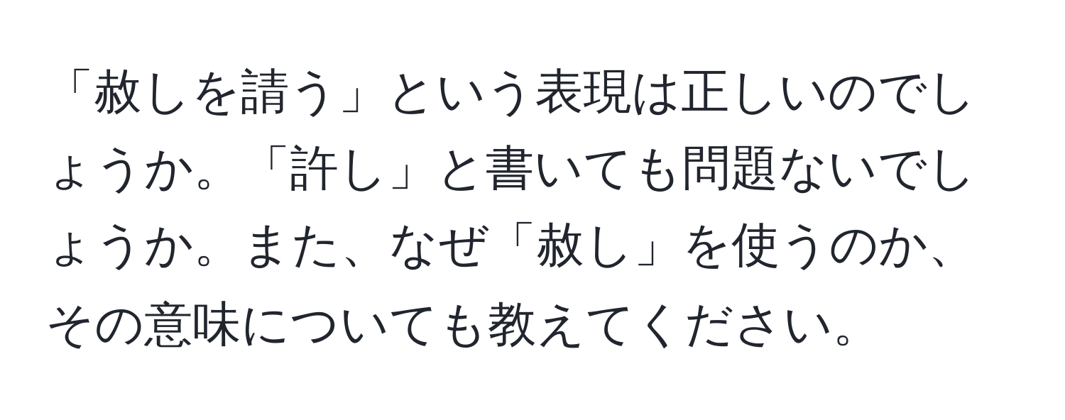 「赦しを請う」という表現は正しいのでしょうか。「許し」と書いても問題ないでしょうか。また、なぜ「赦し」を使うのか、その意味についても教えてください。