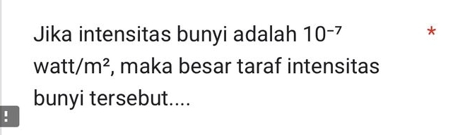 Jika intensitas bunyi adalah 10^(-7)
*
watt/m^2 , maka besar taraf intensitas 
1 
bunyi tersebut.... 
!