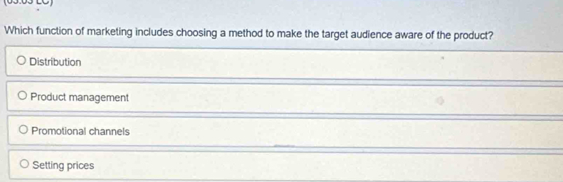 Which function of marketing includes choosing a method to make the target audience aware of the product?
Distribution
Product management
Promotional channels
Setting prices