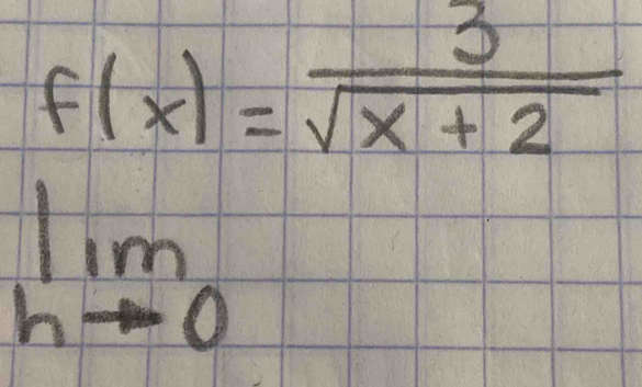 f(x)= 3/sqrt(x+2) 
lim _hto 0 11 -
2sqrt(25)frac -1-frac 1· frac -12