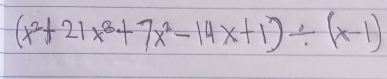 (x^2+21x^8+7x^2-14x+1)/ (x-1)