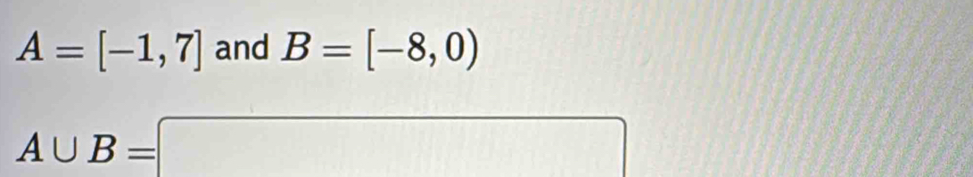 A=[-1,7] and B=[-8,0)
A∪ B=□