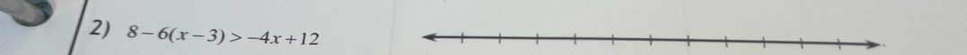 8-6(x-3)>-4x+12