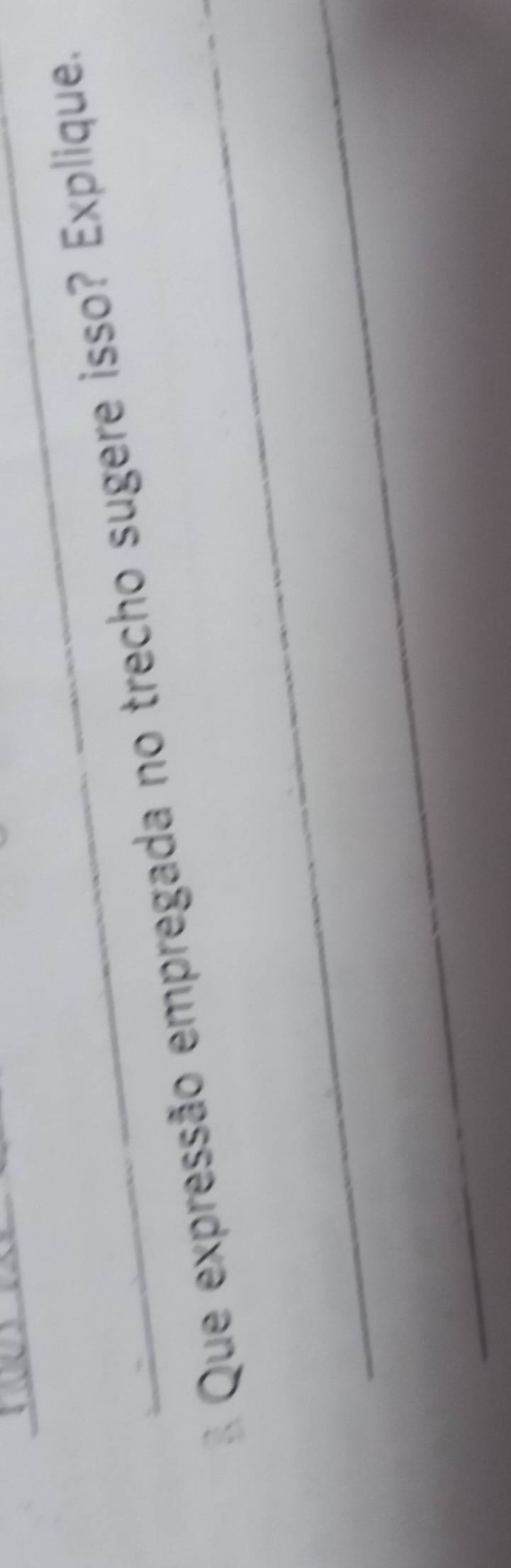 Que expressão empregada no trecho sugere isso? Explique. 
_ 
_