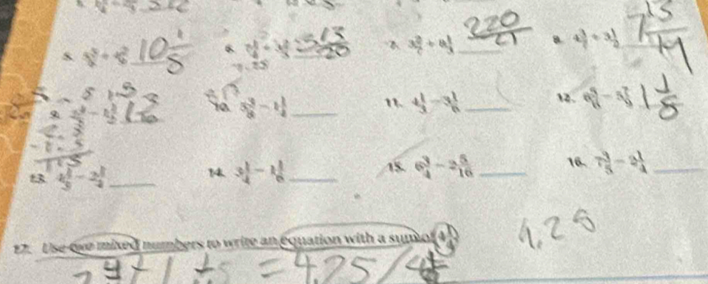 x^2-4^2=4
s x^3+x^2
6. y-x _ 
A 3 2/c +8 1/3  _ 
a 4 3/c / 3 1/2  __ 
51
2. x^b/x - y^2/y  _ 
10 5 3/8 -1 1/4  _ 11. 4 1/3 -3 1/6  _12. 6 5/6 -5 7/9  _ 
t3 4 1/3 -2 1/4  _ 14. 3 1/4 -1 1/8  _ 
15. 6 3/4 -2 5/16  _16. 7 3/5 -2 1/4  _ 
Use owe mixed numbers to write an equation with a sumot