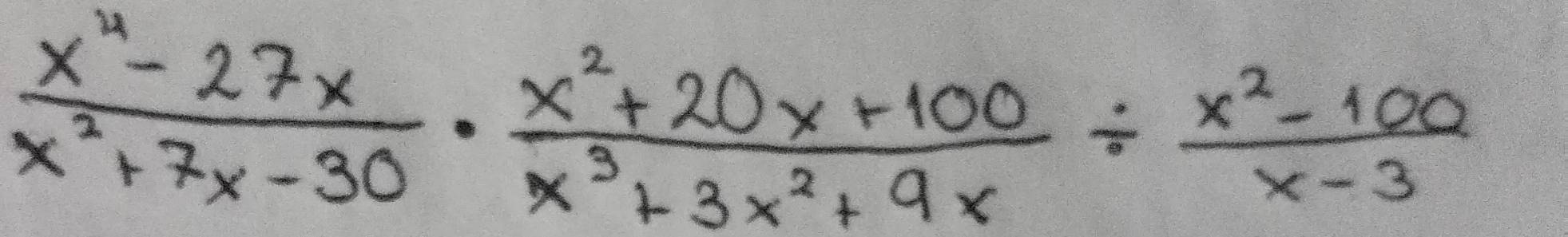  (x^4-27x)/x^2+7x-30 ·  (x^2+20x+100)/x^3+3x^2+9x /  (x^2-100)/x-3 