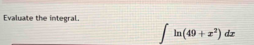 Evaluate the integral.
∈t ln (49+x^2)dx