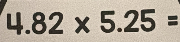 4.82* 5.25=