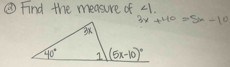 ② Find the measure of ∠ 1.
3x+40=5x-10