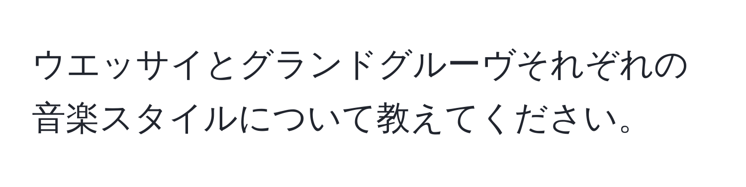 ウエッサイとグランドグルーヴそれぞれの音楽スタイルについて教えてください。