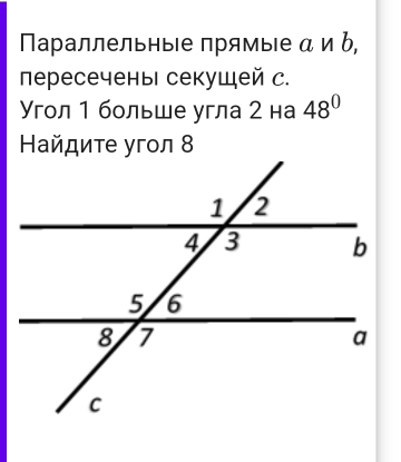 ΠараллельныΙе πрямыΙе α и b, 
пересечены секущей с. 
Υгол 1 больше угла 2 на 48°
Найдите угол 8