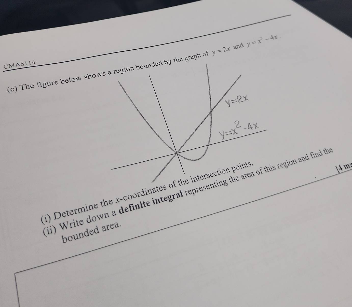 The figure below show graph of y=2x and y=x^2-4x.
CMA6114
ii) Write down a definite integral represregion and find th
(i) Determine the x-coordinate
[4 m
bounded area.