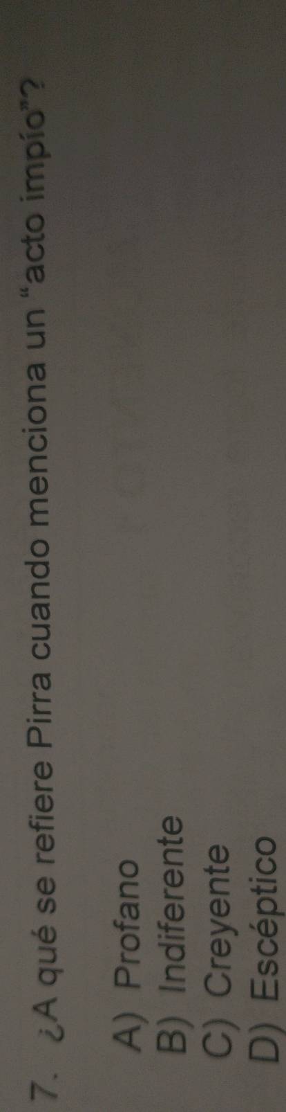 ¿A qué se refiere Pirra cuando menciona un “acto impío”?
A) Profano
B) Indiferente
C) Creyente
D) Escéptico