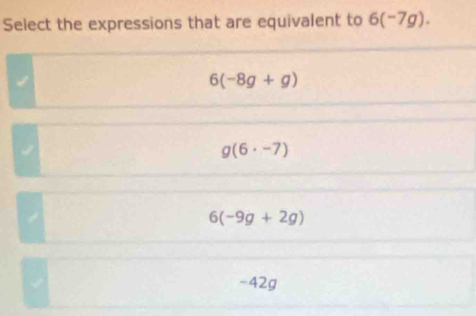 Select the expressions that are equivalent to 6(-7g).
6(-8g+g)
g(6· -7)
6(-9g+2g)
-42g