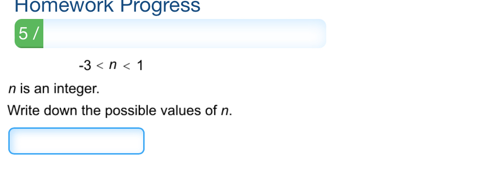 Homework Progress 
5 /
-3
n is an integer. 
Write down the possible values of n.